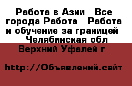 Работа в Азии - Все города Работа » Работа и обучение за границей   . Челябинская обл.,Верхний Уфалей г.